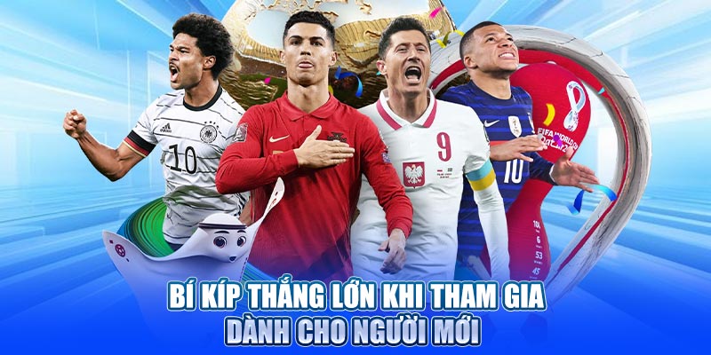 Bí kíp thắng lớn khi tham gia dành cho người mới 