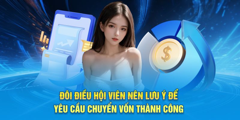 Đôi điều hội viên nên lưu ý để yêu cầu chuyển vốn thành công