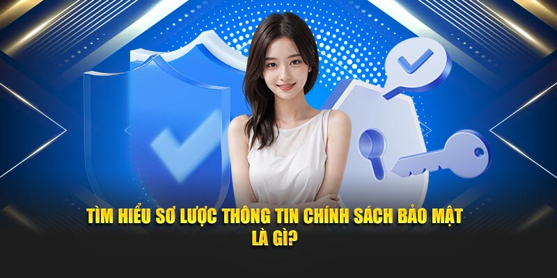 Tìm hiểu sơ lược thông tin chính sách bảo mật là gì?